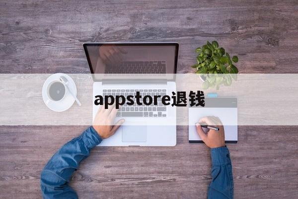 appstore退钱(苹果商店购买的可以退款吗)