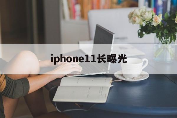 iphone11长曝光(苹果11长曝光在哪里调整)