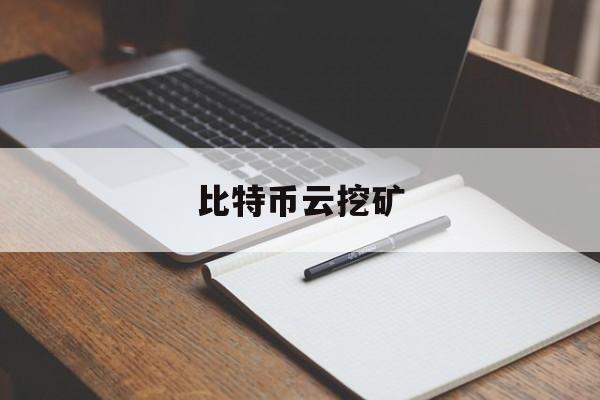 比特币云挖矿(比特币云挖矿免费应用程序)